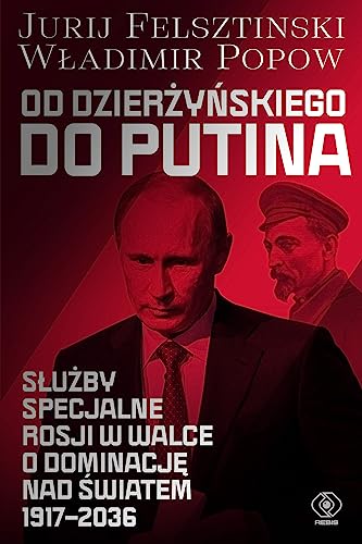 Od Dzierżyńskiego do Putina: Służby specjalne Rosji w walce o dominację nad światem 1917-2036
