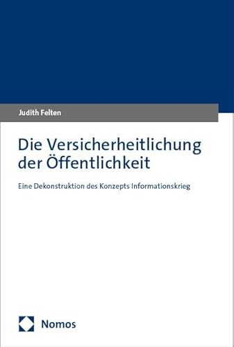 Die Versicherheitlichung der Öffentlichkeit: Eine Dekonstruktion des Konzepts Informationskrieg von Nomos