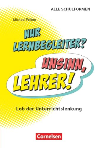 Nur Lernbegleiter? Unsinn, Lehrer! - Lob der Unterrichtslenkung: Buch