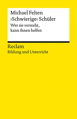 ›Schwierige‹ Schüler. Wer sie versteht, kann ihnen helfen. Reclam Bildung und Unterricht: Felten, Michael – Praxisbeispiele; Ansätze – 14361 – Originalausgabe (Reclams Universal-Bibliothek) von Reclam Philipp Jun.