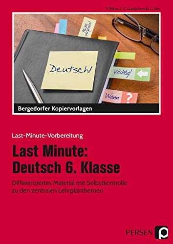 Last Minute: Deutsch 6. Klasse: Differenziertes Material mit Selbstkontrolle zu den zentralen Lehrplanthemen (Last-Minute-Vorbereitung)