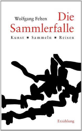 Die Sammlerfalle: Kunst. Sammeln. Reisen. Eine Erzählung