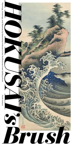 Hokusai's Brush: Paintings, Drawings, and Sketches by Katsushika Hokusai in the Smithsonian Freer Gallery of Art