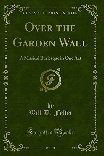 Over the Garden Wall: A Musical Burlesque in One Act (Classic Reprint) von Forgotten Books