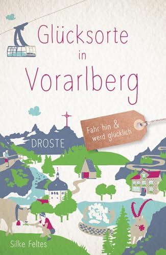 Glücksorte in Vorarlberg: Fahr hin & werd glücklich von Droste Verlag GmbH