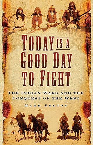 Today is a Good Day to Fight: The Indian Wars and the Conquest of the West von History Press