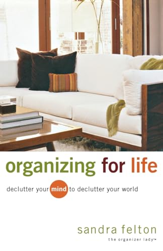 Organizing for Life: Declutter Your Mind To Declutter Your World