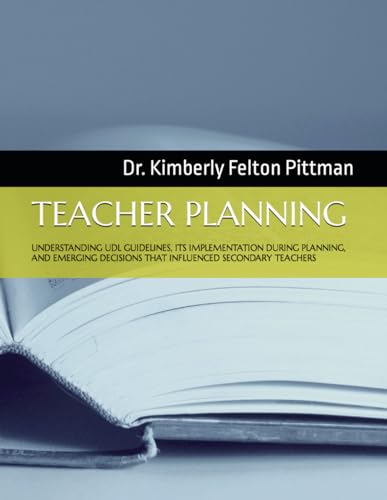 TEACHER PLANNING: UNDERSTANDING UDL GUIDELINES, ITS IMPLEMENTATION DURING PLANNING, AND EMERGING DECISIONS THAT INFLUENCED SECONDARY TEACHERS von Independently published