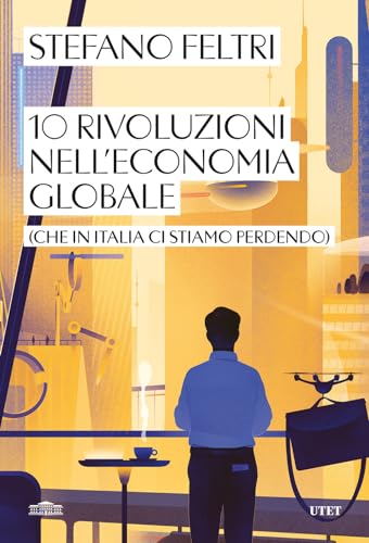 10 rivoluzioni nell'economia globale (che in Italia ci stiamo perdendo) von UTET