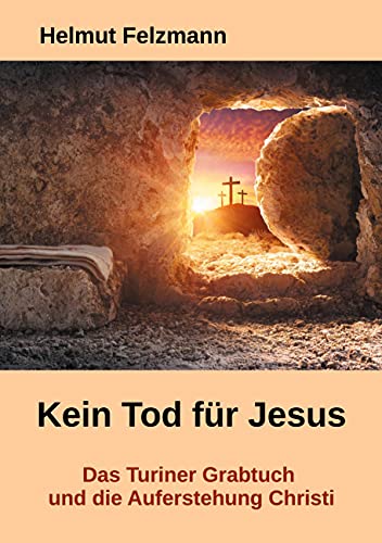 Kein Tod für Jesus: Das Turiner Grabtuch und die Auferstehung Christi (Neues Licht auf Jesus)