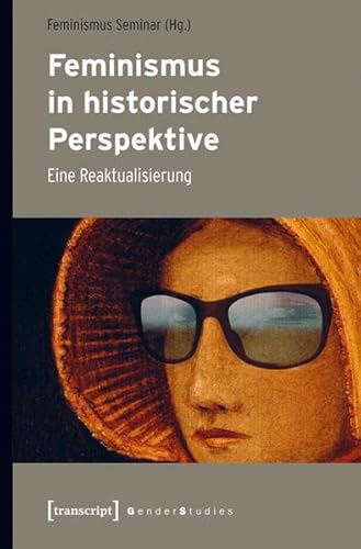 Feminismus in historischer Perspektive: Eine Reaktualisierung (Gender Studies)