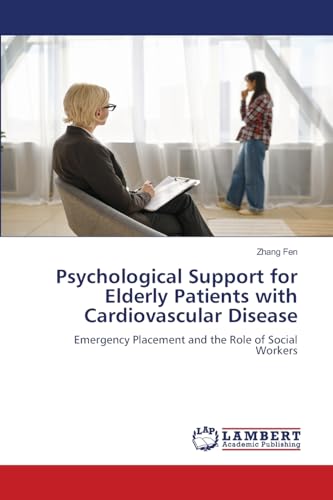 Psychological Support for Elderly Patients with Cardiovascular Disease: Emergency Placement and the Role of Social Workers von LAP LAMBERT Academic Publishing