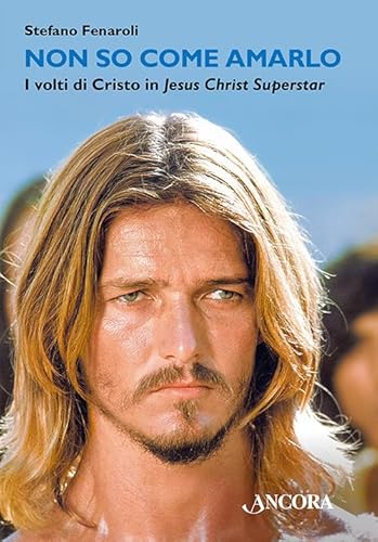 Non so come amarlo. I volti di Cristo in Jesus Christ Superstar (Maestri di frontiera) von Ancora