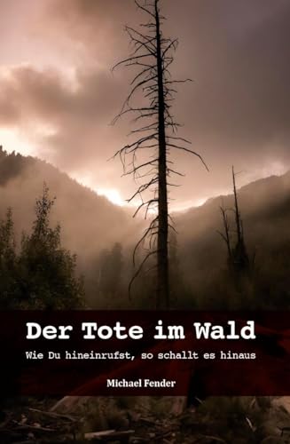 Der Tote im Wald: Wie du hineinrufst, so schallt es hinaus von Verlagshaus Schlosser
