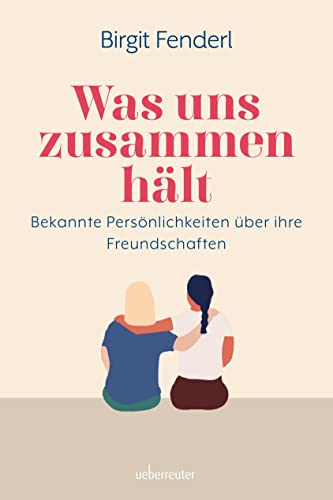 Was uns zusammenhält: Bekannte Persönlichkeiten über ihre Freundschaften von Carl Ueberreuter Verlag