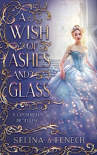 A Wish of Ashes and Glass: A Cinderella Retelling (Fairy Tale Wishes, Band 2) von Fairies and Fantasy Pty Ltd