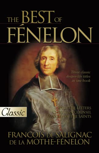 The Best of Fénelon: Spirital Letters, Christian Council, Maxims of the Saints