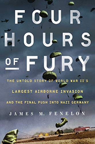 Four Hours of Fury: The Untold Story of World War II's Largest Airborne Invasion and the Final Push into Nazi Germany