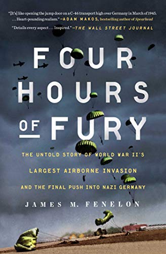 Four Hours of Fury: The Untold Story of World War II's Largest Airborne Invasion and the Final Push into Nazi Germany Four Hours of Fury: The Untold Story of World War II's Largest Airborne Invasion and the Final Push into Nazi Germany