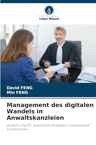 Management des digitalen Wandels in Anwaltskanzleien: Anwälte und IKT, dualistische Strategien und optimales Funktionieren von Verlag Unser Wissen