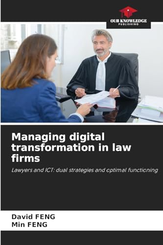 Managing digital transformation in law firms: Lawyers and ICT: dual strategies and optimal functioning von Our Knowledge Publishing