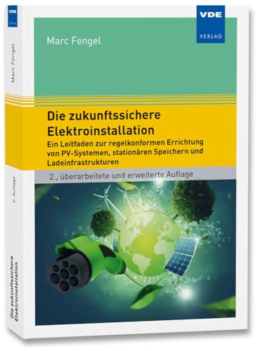 Die zukunftssichere Elektroinstallation: Ein Leitfaden zur regelkonformen Errichtung von PV-Systemen, stationären Speichern und Ladeinfrastrukturen von VDE VERLAG GmbH