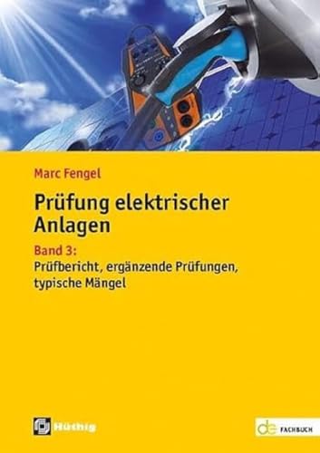 Prüfung elektrischer Anlagen: Band 3: Prüfbericht, ergänzende Prüfungen, typische Mängel (de-Fachwissen)