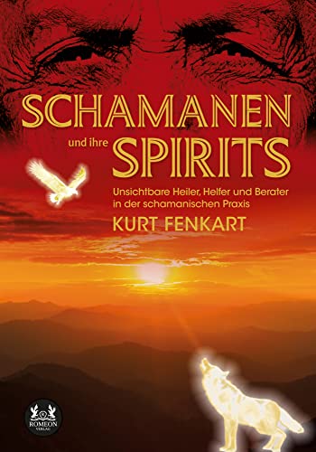 Schamanen und ihre Spirits: Unsichtbare Heiler, Helfer, Berater in der schamanischen Praxis Schamanen und ihre Spirits: Unsichtbare Heiler, Helfer, Berater in der schamanischen Praxis