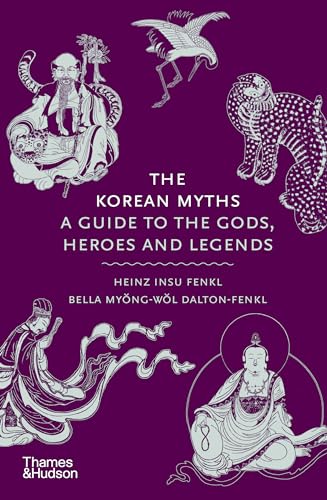 The Korean Myths: A Guide to the Gods, Heroes and Legends (Myths, 8)