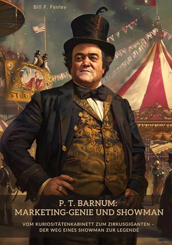 P. T. Barnum: Marketing-Genie und Showman: Vom Kuriositätenkabinett zum Zirkusgiganten – Der Weg eines Showman zur Legende von tredition