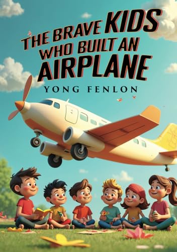 THE BRAVE KIDS WHO BUILT AN AIRPLANE: Yong Fenlon von Independently published