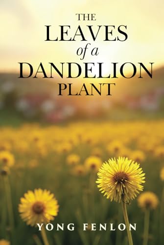 THE LEAVES of a DANDELION PLANT: Yong Fenlon von Independently published