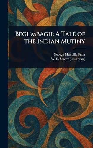 Begumbagh: A Tale of the Indian Mutiny Begumbagh: A Tale of the Indian Mutiny von Anson Street Press