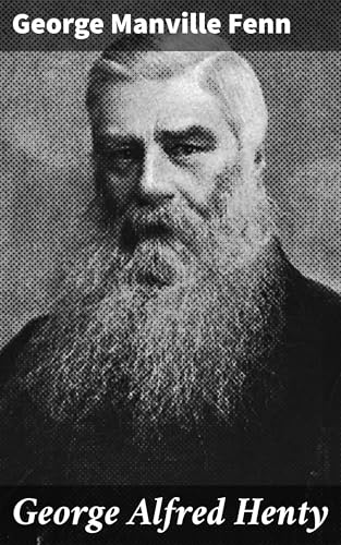 George Alfred Henty: The Story of an Active Life George Alfred Henty: The Story of an Active Life von Anson Street Press