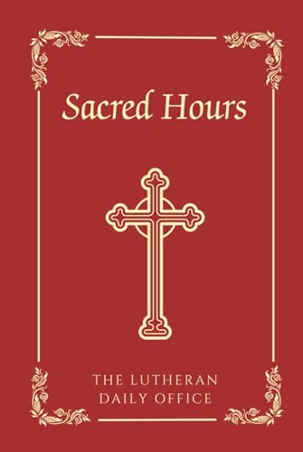Sacred Hours: The Lutheran Daily Office (Text Edition)