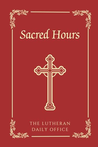 Sacred Hours: The Lutheran Daily Office (Text Edition)