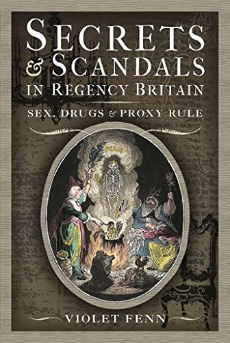 Secrets and Scandals in Regency Britain: Sex, Drugs and Proxy Rule von Pen and Sword History