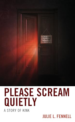 Please Scream Quietly: A Story of Kink (Diverse Sexualities, Genders, and Relationships) von Rowman & Littlefield Publishers