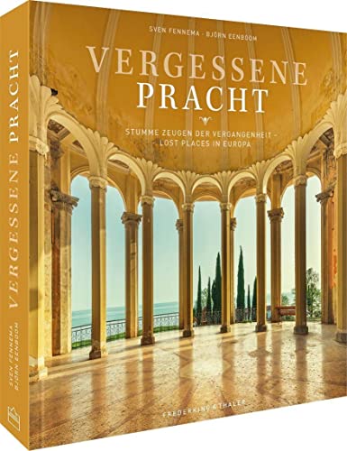 Bildband Lost Places in Europa – Vergessene Pracht: Stumme Zeugen der Vergangenheit. Prachtvoller Bildband längst vergessener Orte von Frederking u. Thaler