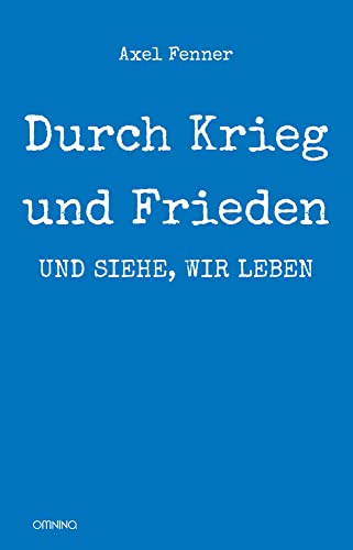 Durch Krieg und Frieden: und siehe, wir leben: Biografie von Omnino Verlag