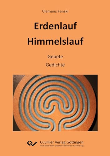 Erdenlauf Himmelslauf: Gebete, Gedichte Erdenlauf Himmelslauf: Gebete, Gedichte von Cuvillier Verlag
