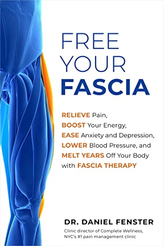 Free Your Fascia: Relieve Pain, Boost Your Energy, Ease Anxiety and Depression, Lower Blood Pressure, and Melt Years Off Your Body with Fascia Therapy Free Your Fascia: Relieve Pain, Boost Your Energy, Ease Anxiety and Depression, Lower Blood Pressure, and Melt Years Off Your Body with Fascia Therapy