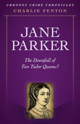 Jane Parker: The Downfall of Two Tudor Queens? (Chronos Crime Chronicles)