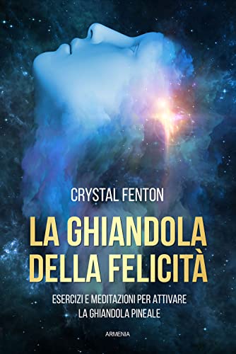 La ghiandola della felicità. Esercizi e meditazioni per attivare la ghiandola pineale (L' altra medicina)