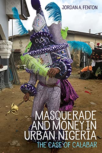 Masquerade and Money in Urban Nigeria: The Case of Calabar (Rochester Studies in African History and the Diaspora, 95) von University of Rochester Press