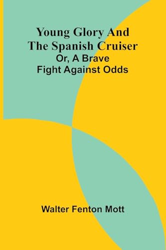 Young Glory and the Spanish cruiser: or, a brave fight against odds von Alpha Edition