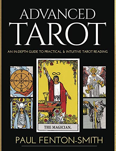Advanced Tarot: An In-Depth Guide to Practical and Intuitive Tarot Card Reading