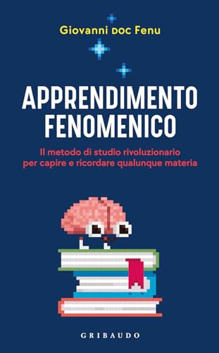 Apprendimento fenomenico. Il metodo di studio rivoluzionario per capire e ricordare qualunque materia (Straordinariamente)