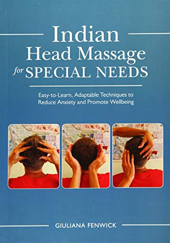 Indian Head Massage for Special Needs: Easy-to-learn, Adaptable Techniques to Reduce Anxiety and Promote Wellbeing