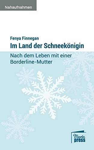Im Land der Schneekönigin: Nach dem Leben mit einer Borderline-Mutter (Nahaufnahmen: Biografische Reihe)